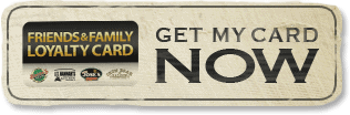 Sign up for our Friends & Family Loyalty Card now!